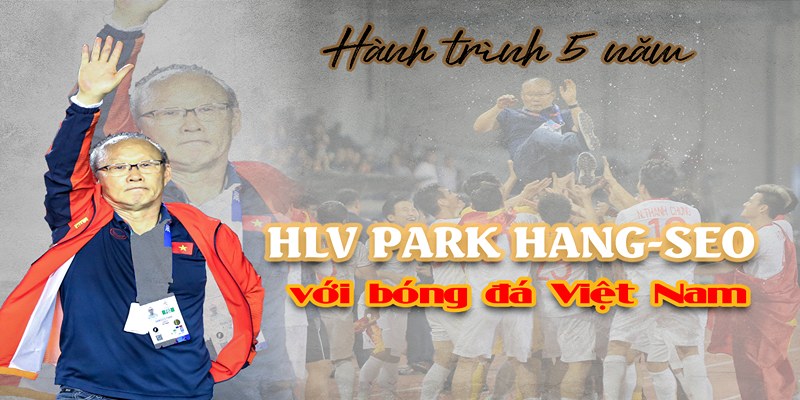 5 Năm Dẫn Dắt ĐT VN Của HLV Park Hang-seo