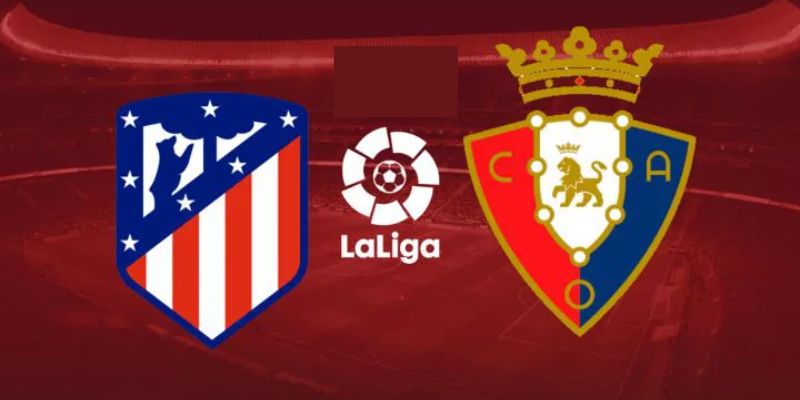 Tổng quan nhận định kèo atletico madrid vs osasuna 