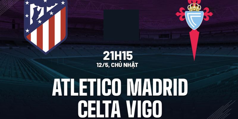 Nhận định trước trận đấu giữa atletico vs celta vigo