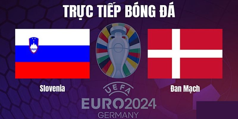 Đôi nét về trận đấu slovenia vs đan mạch